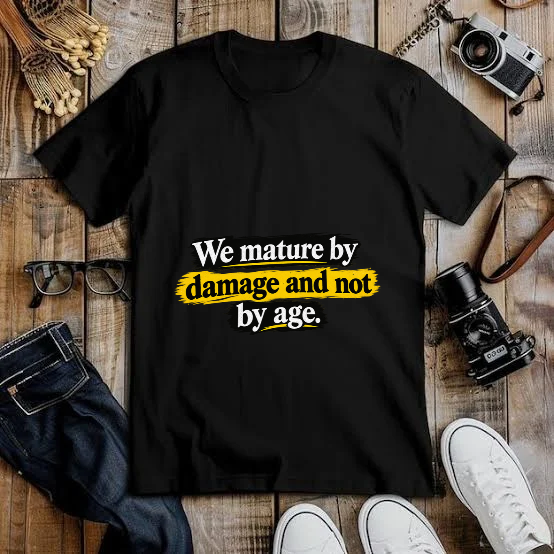 WE MATURE BY DAMAGE