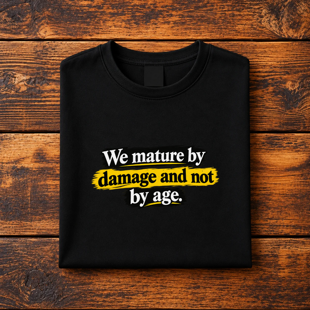 WE MATURE BY DAMAGE